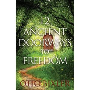 Bixler, Otto C 12 Ancient Doorways to Freedom Bixler, Otto C 12 Ancient Doorways to Freedom