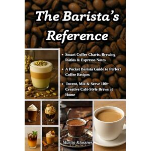 Klossner, Martin The Barista’s Reference: Smart Coffee Charts, Brewing Ratios & Espresso Notes A Pocket Barista Guide to Perfect Coffee Recipes Invent, Mix & Serve 100+ Creative Café-Style Brews at Home Klossner, Martin The Barista’s Reference: Smart Coffee Charts, Brewing Ratios & Espresso Notes A Pocket Barista Guide to Perfect Coffee Recipes Invent, Mix & Serve 100+ Creative Café-Style Brews at Home