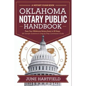 Hartfield, June Oklahoma Notary Public Handbook: Pass Your Oklahoma Notary Exam in 30 Days; 100 Sample Questions & Step‑by‑Step Commission Guide Hartfield, June Oklahoma Notary Public Handbook: Pass Your Oklahoma Notary Exam in 30 Days; 100 Sample Questions & Step‑by‑Step Commission Guide