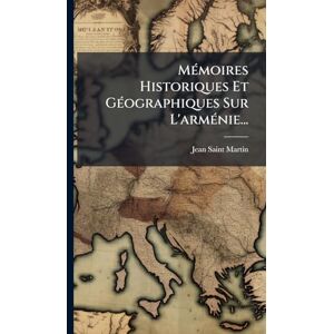 Saint-Martin, Jean MÃ(c)moires Historiques Et GÃ(c)ographiques Sur L'armÃ(c)nie... Saint-Martin, Jean MÃ(c)moires Historiques Et GÃ(c)ographiques Sur L'armÃ(c)nie...