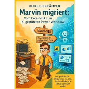 Bierkämper, Heike Marvin migriert: Vom Excel-VBA zum KI-gestützten Power-Workflow: Der praktische Wegweiser für alle, die ihre Makros in Rente schicken wollen (Marvin ... für deinen Weg in die digitale Arbeitswelt) Bierkämper, Heike Marvin migriert: Vom Excel-VBA zum KI-gestützten Power-Workflow: Der praktische Wegweiser für alle, die ihre Makros in Rente schicken wollen (Marvin ... für deinen Weg in die digitale Arbeitswelt)
