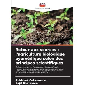 Cukkemane, Abhishek Retour aux sources: l'agriculture biologique ayurvédique selon des principes scientifiques Cukkemane, Abhishek Retour aux sources: l'agriculture biologique ayurvédique selon des principes scientifiques