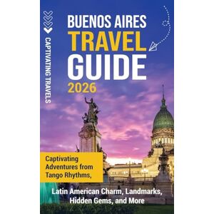 Travels, Captivating Buenos Aires Travel Guide: Captivating Adventures from Tango Rhythms, Latin American Charm, Landmarks, Hidden Gems, and More Travels, Captivating Buenos Aires Travel Guide: Captivating Adventures from Tango Rhythms, Latin American Charm, Landmarks, Hidden Gems, and More