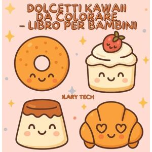Tech, Ilary Dolcetti Kawaii da Colorare – Libro per Bambini: Disegni dolci e sorridenti da colorare con modelli colorati per ispirarsi – Età 4+ (Coloring Books) Tech, Ilary Dolcetti Kawaii da Colorare – Libro per Bambini: Disegni dolci e sorridenti da colorare con modelli colorati per ispirarsi – Età 4+ (Coloring Books)