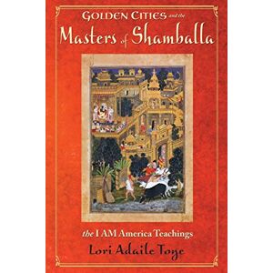 Toye, Lori Adaile Golden Cities and the Masters of Shamballa Toye, Lori Adaile Golden Cities and the Masters of Shamballa