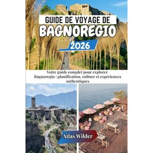 Wilder, Atlas GUIDE DE VOYAGE DE BAGNOREGIO 2026: Votre guide complet pour explorer Bagnoregio : planification, culture et expériences authentiques Wilder, Atlas GUIDE DE VOYAGE DE BAGNOREGIO 2026: Votre guide complet pour explorer Bagnoregio : planification, culture et expériences authentiques