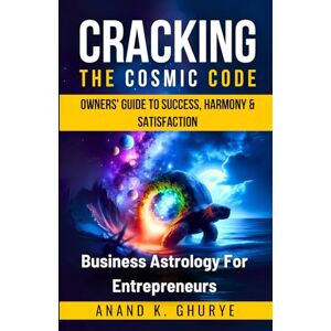 GHURYE, ANAND K. Cracking the Cosmic Code Business Astrology For The Entrepreneur: Decode the Stars, Design Your Destiny ! (Ancient Wisdom For Modern Problems) GHURYE, ANAND K. Cracking the Cosmic Code Business Astrology For The Entrepreneur: Decode the Stars, Design Your Destiny ! (Ancient Wisdom For Modern Problems)