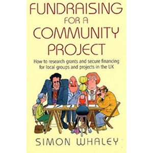 Whaley, Simon Fundraising for a Community Project: How to Research Grants and Secure Financing for Local Groups and Projects in the UK Whaley, Simon Fundraising for a Community Project: How to Research Grants and Secure Financing for Local Groups and Projects in the UK