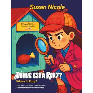 Nicole, Susan ¿Dónde está Roxy? Un cuento bilingüe con actividades divertidas y vocabulario en español e inglés (para niños de 8 a 12 años) / Where is Roxy? A ... and English (for children ages 8 to 12) Nicole, Susan ¿Dónde está Roxy? Un cuento bilingüe con actividades divertidas y vocabulario en español e inglés (para niños de 8 a 12 años) / Where is Roxy? A ... and English (for children ages 8 to 12)