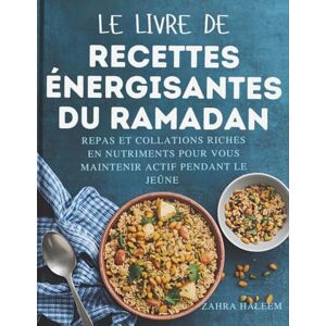 Haleem, Zahra Le Livre De Recettes Énergisantes Du Ramadan: Repas et collations riches en nutriments pour vous maintenir actif pendant le jeûne (Serie Ramadan) Haleem, Zahra Le Livre De Recettes Énergisantes Du Ramadan: Repas et collations riches en nutriments pour vous maintenir actif pendant le jeûne (Serie Ramadan)