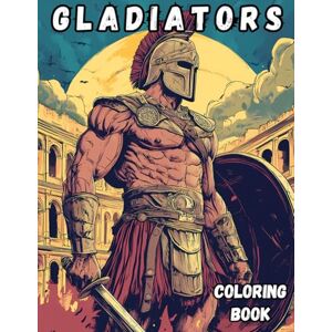 Forest, John Gladiators Coloring Book: 40 amazing illustrations of Gladiators, Warriors for kids age 8-12 (Action and Adventure Coloring Books) Forest, John Gladiators Coloring Book: 40 amazing illustrations of Gladiators, Warriors for kids age 8-12 (Action and Adventure Coloring Books)