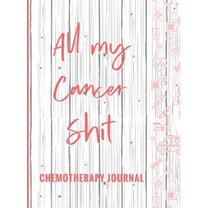 publishing, mdnrsakib All My Cancer Shit, Chemotherapy Journal: Cancer Medical Treatment Record Book, Appointments & Information Diary, Chemo Journal Notebook publishing, mdnrsakib All My Cancer Shit, Chemotherapy Journal: Cancer Medical Treatment Record Book, Appointments & Information Diary, Chemo Journal Notebook