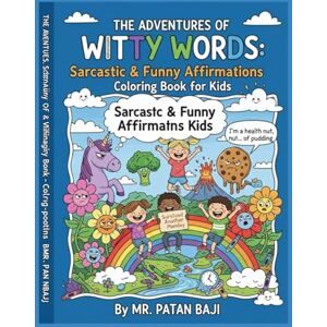 BAJI, MR PATAN The Adventures of Witty Words: Sarcastic & Funny Affirmations Coloring Book for Kids: Hilarious and Relatable Coloring Pages for Ages 4-10, Plus Witty Truths for Grown-Ups! A Fun Gift for Everyone. BAJI, MR PATAN The Adventures of Witty Words: Sarcastic & Funny Affirmations Coloring Book for Kids: Hilarious and Relatable Coloring Pages for Ages 4-10, Plus Witty Truths for Grown-Ups! A Fun Gift for Everyone.