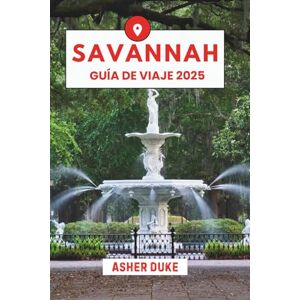 Duke, Asher Savannah Guía de Viaje 2025: El manual esencial de los mejores lugares, las principales atracciones y los rincones secretos locales Duke, Asher Savannah Guía de Viaje 2025: El manual esencial de los mejores lugares, las principales atracciones y los rincones secretos locales