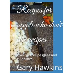 Hawkins, Gary Recipes for people who don't like recipes: Over 100 recipe ideas and guidelines Hawkins, Gary Recipes for people who don't like recipes: Over 100 recipe ideas and guidelines