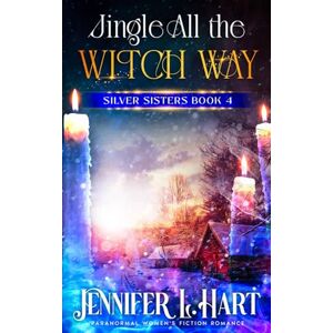 Hart, Jennifer L. Jingle All the Witch Way: Paranormal Women's Fiction Romance (Silver Sisters) Hart, Jennifer L. Jingle All the Witch Way: Paranormal Women's Fiction Romance (Silver Sisters)