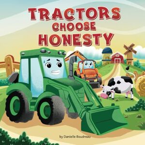 Boudreau, Danielle Tractors Choose Honesty: A Children’s Picture Book That Teaches Kids the Benefits of Telling the Truth and the Consequences of Lying to Encourage ... Behaviour (Life Lessons With Tractors) Boudreau, Danielle Tractors Choose Honesty: A Children’s Picture Book That Teaches Kids the Benefits of Telling the Truth and the Consequences of Lying to Encourage ... Behaviour (Life Lessons With Tractors)