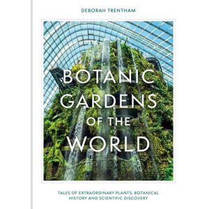 Trentham, Deborah Botanic Gardens of the World: Tales of extraordinary plants, botanical history and scientific discovery Trentham, Deborah Botanic Gardens of the World: Tales of extraordinary plants, botanical history and scientific discovery