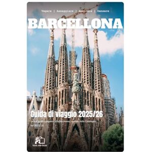 TALES, TRAIL AND GUIDA DI VIAGGIO BARCELLONA 2025-2026: La Tua Guida Completa da Insider alla Capitale Affascinante della Catalogna nel 2025-2026 TALES, TRAIL AND GUIDA DI VIAGGIO BARCELLONA 2025-2026: La Tua Guida Completa da Insider alla Capitale Affascinante della Catalogna nel 2025-2026