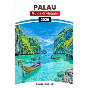 Sophie, Emma PALAU GUIDA DI VIAGGIO 2026: Scopri isole, barriere coralline, kayak, snorkeling, fauna selvatica, spiagge, avventure, immersioni, cultura, storia, ... tramonti, sentieri e segreti delle lagune. Sophie, Emma PALAU GUIDA DI VIAGGIO 2026: Scopri isole, barriere coralline, kayak, snorkeling, fauna selvatica, spiagge, avventure, immersioni, cultura, storia, ... tramonti, sentieri e segreti delle lagune.