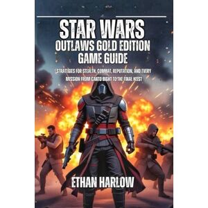 Harlow, Ethan Star Wars Outlaws Gold Edition Game Guide: Strategies for Stealth, Combat, Reputation, and Every Mission from Canto Bight to the Final Heist ... THE ... THE COMPLETE STAR WARS OUTLAWS MASTERY BIBLE) Harlow, Ethan Star Wars Outlaws Gold Edition Game Guide: Strategies for Stealth, Combat, Reputation, and Every Mission from Canto Bight to the Final Heist ... THE ... THE COMPLETE STAR WARS OUTLAWS MASTERY BIBLE)