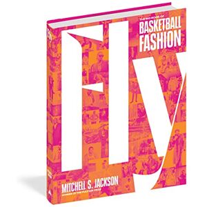 Jackson Fly: The Big Book of Basketball Fashion Jackson Fly: The Big Book of Basketball Fashion