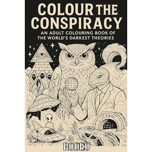 praksha, Rodeo Colour the Conspiracy Ideal for Stress Relieving, Relaxing & Meditation: An Adult colouring book of the World's Darkest Theories praksha, Rodeo Colour the Conspiracy Ideal for Stress Relieving, Relaxing & Meditation: An Adult colouring book of the World's Darkest Theories