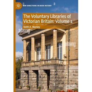 Manley, Keith A. The Voluntary Libraries of Victorian Britain: Volume 1 (New Directions in Book History) Manley, Keith A. The Voluntary Libraries of Victorian Britain: Volume 1 (New Directions in Book History)