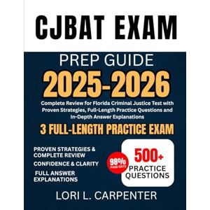 Carpenter, Lori L. CJBAT Exam Prep Guide 2025-2026: Complete Review for Florida Criminal Justice Test with Proven Strategies, Full-Length Practice Questions and In-Depth Answer Explanations Carpenter, Lori L. CJBAT Exam Prep Guide 2025-2026: Complete Review for Florida Criminal Justice Test with Proven Strategies, Full-Length Practice Questions and In-Depth Answer Explanations