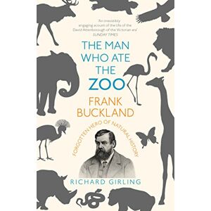 Girling, Richard The Man Who Ate the Zoo: Frank Buckland, forgotten hero of natural history Girling, Richard The Man Who Ate the Zoo: Frank Buckland, forgotten hero of natural history