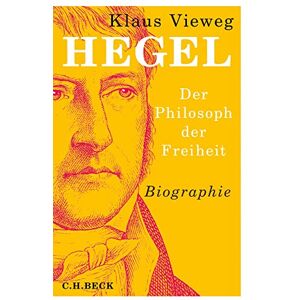 Vieweg, Klaus Hegel: Der Philosoph der Freiheit Vieweg, Klaus Hegel: Der Philosoph der Freiheit