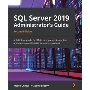 Chmel, Marek SQL Server 2019 Administrator's Guide: A definitive guide for DBAs to implement, monitor, and maintain enterprise database solutions, 2nd Edition Chmel, Marek SQL Server 2019 Administrator's Guide: A definitive guide for DBAs to implement, monitor, and maintain enterprise database solutions, 2nd Edition