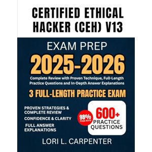 Carpenter, Lori L. Certified Ethical Hacker (CEH) v13 Exam Prep 2025-2026: Complete Review with Proven Technique, Full-Length Practice Questions and In-Depth Answer Explanations Carpenter, Lori L. Certified Ethical Hacker (CEH) v13 Exam Prep 2025-2026: Complete Review with Proven Technique, Full-Length Practice Questions and In-Depth Answer Explanations
