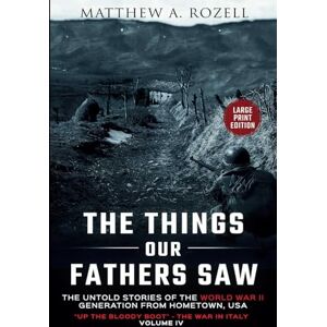 Rozell, Matthew A. Up the Bloody Boot-LARGE PRINT EDITION: The Things Our Fathers Saw-The Untold Stories of the World War II Generation-Volume IV (MATTHEW ROZELL BOOKS-LARGE PRINT EDITIONS) Rozell, Matthew A. Up the Bloody Boot-LARGE PRINT EDITION: The Things Our Fathers Saw-The Untold Stories of the World War II Generation-Volume IV (MATTHEW ROZELL BOOKS-LARGE PRINT EDITIONS)