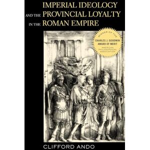 Ando, Clifford Imperial Ideology and Provincial Loyalty in the Roman Empire: Volume 6 (Classics and Contemporary Thought) Ando, Clifford Imperial Ideology and Provincial Loyalty in the Roman Empire: Volume 6 (Classics and Contemporary Thought)