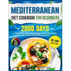 Goldman, Jekson Mediterranean Diet Cookbook for Beginners: 2000 Days of Quick & Easy Mediterranean Recipes with 30-Minute Meals and a 30-Day Meal Plan for Busy People Goldman, Jekson Mediterranean Diet Cookbook for Beginners: 2000 Days of Quick & Easy Mediterranean Recipes with 30-Minute Meals and a 30-Day Meal Plan for Busy People