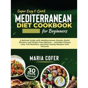 Cofer, Maria Super Easy and Quick Mediterranean Diet Cookbook For Beginners 2025: A Refresh Guide with Mediterranean Snacks, Quick Dinners, and Gluten-Free Options ... and Easy Family Recipes with Pictures Cofer, Maria Super Easy and Quick Mediterranean Diet Cookbook For Beginners 2025: A Refresh Guide with Mediterranean Snacks, Quick Dinners, and Gluten-Free Options ... and Easy Family Recipes with Pictures
