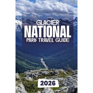 Dakarai, Leo GLACIER NATIONAL PARK TRAVEL GUIDE 2026: Handpicked Itineraries for Families, Couples, and Seniors: Insider Advice, Detailed Maps, and Breathtaking Photography for a Memorable Glacier Journey Dakarai, Leo GLACIER NATIONAL PARK TRAVEL GUIDE 2026: Handpicked Itineraries for Families, Couples, and Seniors: Insider Advice, Detailed Maps, and Breathtaking Photography for a Memorable Glacier Journey