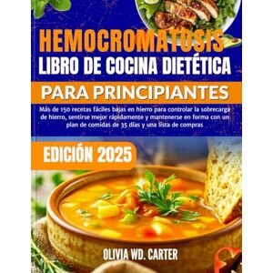 Carter, Olivia WD. HEMOCROMATOSIS LIBRO DE COCINA DIETÉTICA PARA PRINCIPIANTES: Más de 150 recetas fáciles bajas en hierro para controlar la sobrecarga de hierro, ... de comidas de 35 días y una lista de compras Carter, Olivia WD. HEMOCROMATOSIS LIBRO DE COCINA DIETÉTICA PARA PRINCIPIANTES: Más de 150 recetas fáciles bajas en hierro para controlar la sobrecarga de hierro, ... de comidas de 35 días y una lista de compras