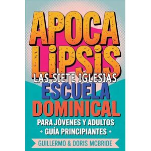 Doris McBride, Guillermo Apocalipsis Las Siete Iglesias Escuela Dominical: Guía Principiantes: 65 (Clase Bíblica Dominical Para Jóvenes Y Adultos) Doris McBride, Guillermo Apocalipsis Las Siete Iglesias Escuela Dominical: Guía Principiantes: 65 (Clase Bíblica Dominical Para Jóvenes Y Adultos)