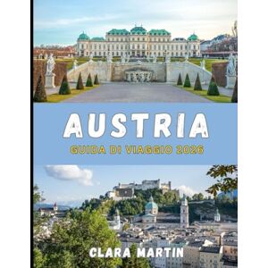MARTIN, CLARA AUSTRIA GUIDA DI VIAGGIO 2026: Dalle città imperiali alle vette alpine: un viaggio nel cuore dell'Austria MARTIN, CLARA AUSTRIA GUIDA DI VIAGGIO 2026: Dalle città imperiali alle vette alpine: un viaggio nel cuore dell'Austria