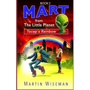 Wiseman, Martin Mart From The Little Planet: Tocep's Rainbow Wiseman, Martin Mart From The Little Planet: Tocep's Rainbow