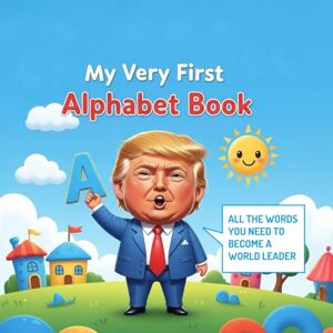 Miller, Luke My Very First Alphabet Book: All the words you need to become a world leader Miller, Luke My Very First Alphabet Book: All the words you need to become a world leader