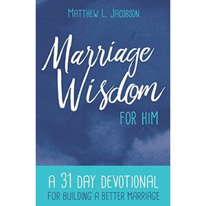 Jacobson, Matthew L Marriage Wisdom for Him: A 31 Day Devotional for Building a Better Marriage Jacobson, Matthew L Marriage Wisdom for Him: A 31 Day Devotional for Building a Better Marriage