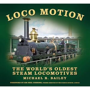 Michael R Bailey Loco Motion: The World's Oldest Steam Locomotives Michael R Bailey Loco Motion: The World's Oldest Steam Locomotives