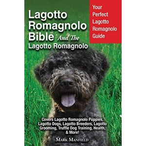 Manfield, Mark Lagotto Romagnolo Bible And The Lagotto Romagnolo: Your Perfect Lagotto Romagnolo Guide Covers Lagotto Romagnolo Puppies, Lagotto Dogs, Lagotto ... Truffle Dog Training, Health, & More! Manfield, Mark Lagotto Romagnolo Bible And The Lagotto Romagnolo: Your Perfect Lagotto Romagnolo Guide Covers Lagotto Romagnolo Puppies, Lagotto Dogs, Lagotto ... Truffle Dog Training, Health, & More!