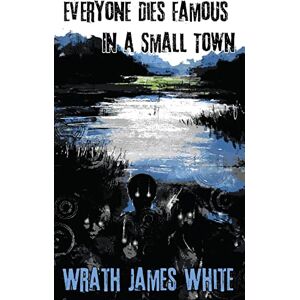 White, Wrath James Everyone Dies Famous in a Small Town White, Wrath James Everyone Dies Famous in a Small Town