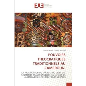 Etonde Njayou, Patricia Winnie Pouvoirs Theocratiques Traditionnels Au Cameroun: LA PROFANATION DU SACRE ET DU DIVIN DES CHEFFERIES TRADITIONNELLES AU SERVICE DE L'AGENDA DES ÉLITES POLITIQUES LOCALES Etonde Njayou, Patricia Winnie Pouvoirs Theocratiques Traditionnels Au Cameroun: LA PROFANATION DU SACRE ET DU DIVIN DES CHEFFERIES TRADITIONNELLES AU SERVICE DE L'AGENDA DES ÉLITES POLITIQUES LOCALES