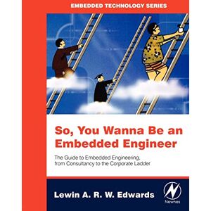 Edwards, Lewin So You Wanna Be an Embedded Engineer: The Guide to Embedded Engineering, From Consultancy to the Corporate Ladder (Embedded Technology) Edwards, Lewin So You Wanna Be an Embedded Engineer: The Guide to Embedded Engineering, From Consultancy to the Corporate Ladder (Embedded Technology)