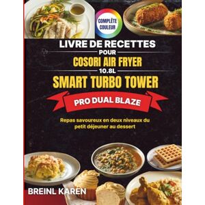 KAREN, BREINL Livre de Recettes pour COSORI Air Fryer 10.8L Smart Turbo Tower Pro Dual Blaze: Repas savoureux en deux niveaux du petit déjeuner au dessert KAREN, BREINL Livre de Recettes pour COSORI Air Fryer 10.8L Smart Turbo Tower Pro Dual Blaze: Repas savoureux en deux niveaux du petit déjeuner au dessert